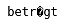 Textfragment 'beträgt' mit Grafikfehler